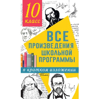 Все произведения школьной программы в кратком изложении. 10 класс. Гороховская Л.Н., Марьина О.Б.