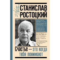 Станислав Ростоцкий. Счастье — это когда тебя понимают. . Ростоцкая М.А..