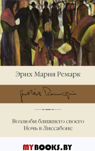 Возлюби ближнего своего. Ночь в Лиссабоне. Ремарк Э.М.