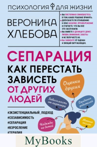 Сепарация: как перестать зависеть от других людей. . Хлебова В..