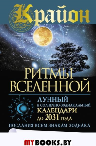 Крайон. Ритмы Вселенной. Лунный и солнечно-зодиакальный календари до 2031 года, послания всем знакам. Шмидт Тамара