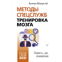 Методы спецслужб. Тренировка мозга. Память, ум, внимание. Могучий А.