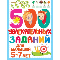 500 увлекательных заданий для малышей 5-7 лет. Дмитриева В.Г.