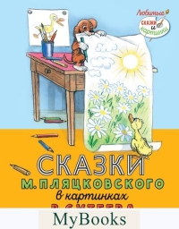 Сказки М.Пляцковского в картинках В.Сутеева. Пляцковский М.С.