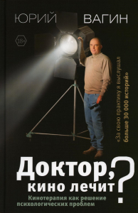 Доктор, кино лечит? Кинотерапия как решение психологических проблем. . Вагин Ю.Р..