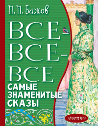 Все-все-все самые знаменитые сказы. Бажов П.П.