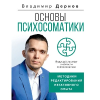 Основы психосоматики: методики редактирования негативного опыта. . Дернов В.С..