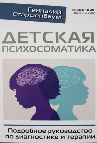 Детская психосоматика. Подробное руководство по диагностике и терапии. . Старшенбаум Г.В..