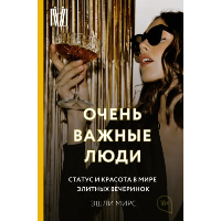 Очень важные люди. Статус и красота в мире элитных вечеринок. . Мирс Э..