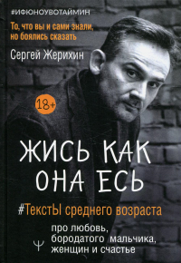 Жись как она есь. #ТекстЫ среднего возраста про любовь, бородатого мальчика, женщин и счастье. То, что вы и сами знали, но боялись сказать. Жерихин С.Л.