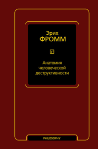 Анатомия человеческой деструктивности. Фромм Э.