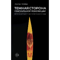 Темная сторона сексуальной революции. Переосмысление эпохи эротической свободы. Перри Л.