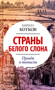 Страны Белого Слона. Правда и вымыслы. Котков К.А.