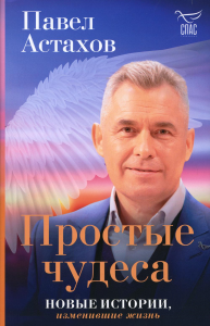 Простые чудеса. Новые истории, изменившие жизнь (с грифом РПЦ). Астахов П.А.