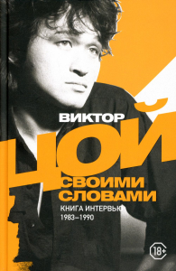 Виктор Цой. Своими словами. Книга интервью. 1983-1990. . Цой В.Р..