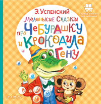 Маленькие сказки про Чебурашку и крокодила Гену. Успенский Э.Н.