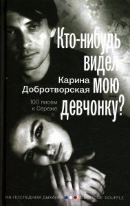 Кто-нибудь видел мою девчонку? 100 писем к Сереже. Добротворская К.А.