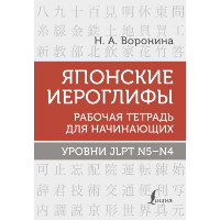 Японские иероглифы. Рабочая тетрадь для начинающих. Уровни JLPT N5-N4. Воронина Н.А.