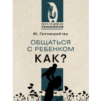 Общаться с ребенком. Как?. Гиппенрейтер Ю.Б.