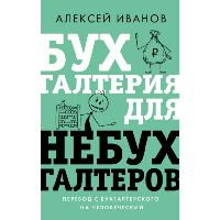 Бухгалтерия для небухгалтеров. Перевод с бухгалтерского на человеческий. . Иванов А.Е..