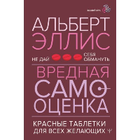 Вредная самооценка. Не дай себя обмануть. Красные таблетки для всех желающих. Эллис Альберт