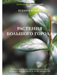Растения большого города. Путеводитель по удивительному миру природы мегаполисов и за их пределами. Дудова К.В.