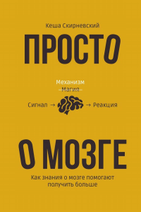 Просто о мозге. Как знания о мозге помогают получить больше. . Скирневский К..