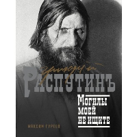 Григорий Распутин. Могилы моей не ищите. Гуреев М.А.