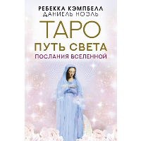 Таро Путь Света. Послания Вселенной. . Кэмпбелл Ребекка, Ноэль Даниель.