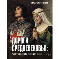 Дороги Средневековья: рыцари, разбойники, кочевники, святые. Эйдельман Т.Н.