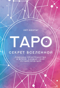 Таро Секрет Вселенной. Подчини пространство и время, создай своё лучшее будущее. Монтаг Сет