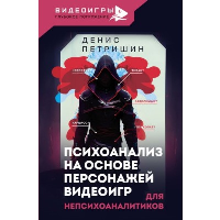 Психоанализ на основе персонажей видеоигр. Для непсихоаналитиков. Петришин Д.В.