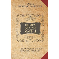 Книга Белой магии. Привлечение денег, везения, влияния. Великорайская Олеся, Захарий