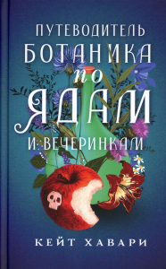 Путеводитель ботаника по ядам и вечеринкам. Хавари К.