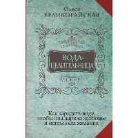 Вода-целительница. Как зарядить воду, чтобы она дарила здоровье и исполняла желания. Великорайская Олеся,  Светлова Ирина