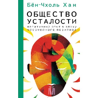 Общество усталости. Негативный опыт в эпоху чрезмерного позитива. Бён-Чхоль Хан