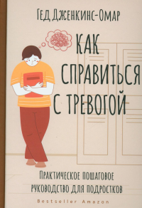 Как справиться с тревогой. Практическое пошаговое руководство для подростков. Дженкинс-Омар Г.