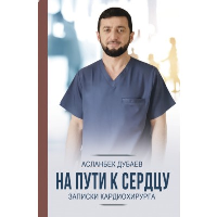 На пути к сердцу. Записки кардиохирурга. Дубаев А.А.