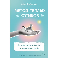 Метод теплых котиков. Время убрать когти и полюбить себя. Трубицина Алена