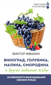 Виноград, голубика, малина, смородина и другие любимые ягоды. Особенности выращив. Жвакин В.В.