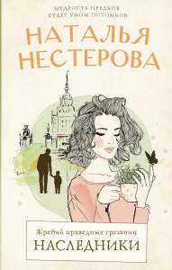 Жребий праведных грешниц. Наследники. Нестерова Наталья