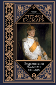 Воспоминания Железного канцлера. Бисмарк Отто фон