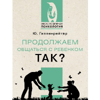 Продолжаем общаться с ребенком. Так?. Гиппенрейтер Ю.Б.