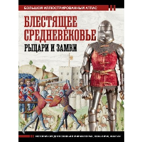 Блестящее Средневековье: рыцари и замки. Большой иллюстрированный атлас. Шпаковский В.О.