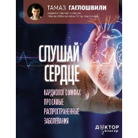 Слушай сердце. Кардиолог о мифах про самые распространенные заболевания. Гаглошвили Тамаз