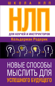 НЛП для коучей и инструкторов: Новые способы мыслить для успешного будущего. Кельдерман Р.