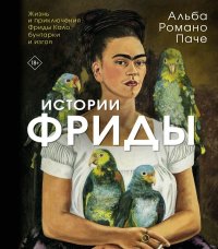 Истории Фриды: Жизнь и приключения Фриды Кало, бунтарки и изгоя. Романо Паче А.