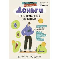 Деньги: от карманных до своих. Самое важное о финансах подростку, который хочет уверенно чувствовать себя в будущем. Глядешкина В.В.