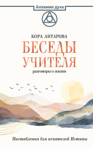 Беседы Учителя. Разговоры о жизни. Антарова К.Е.