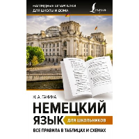 Немецкий язык для школьников. Все правила в таблицах и схемах. Ганина Н.А.